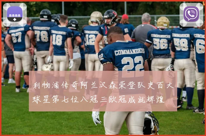 利物浦传奇阿兰汉森荣登队史百大球星第七位八冠三欧冠成就辉煌